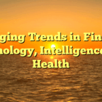 Emerging Trends in Finance, Technology, Intelligence, and Health
