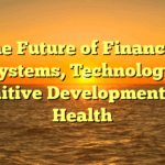 The Future of Financial Systems, Technology, Cognitive Development, and Health