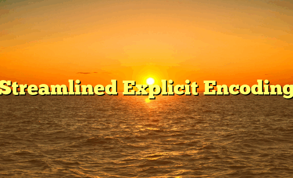 Streamlined Explicit Encoding