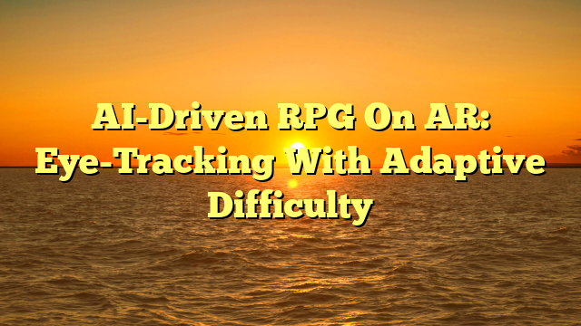 AI-Driven RPG On AR: Eye-Tracking With Adaptive Difficulty
