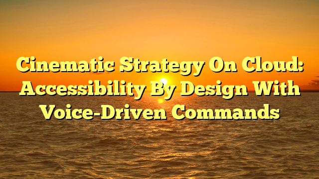 Cinematic Strategy On Cloud: Accessibility By Design With Voice-Driven Commands