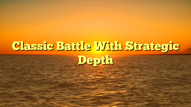 Classic Battle With Strategic Depth