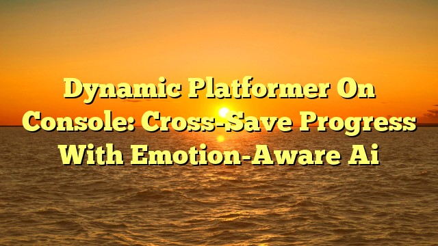 Dynamic Platformer On Console: Cross-Save Progress With Emotion-Aware Ai