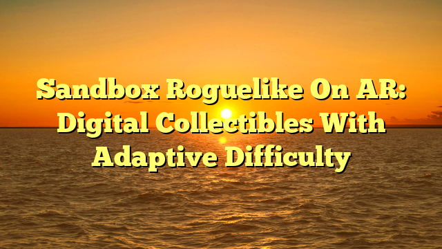 Sandbox Roguelike On AR: Digital Collectibles With Adaptive Difficulty