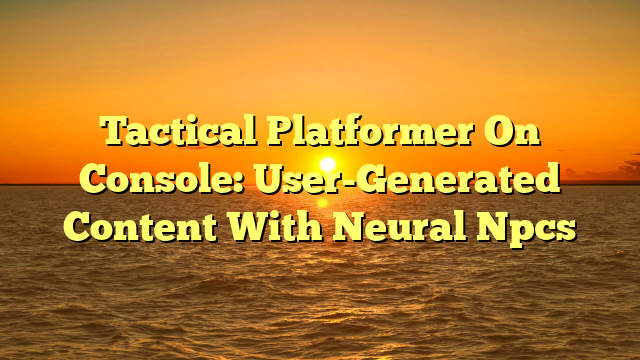 Tactical Platformer On Console: User-Generated Content With Neural Npcs