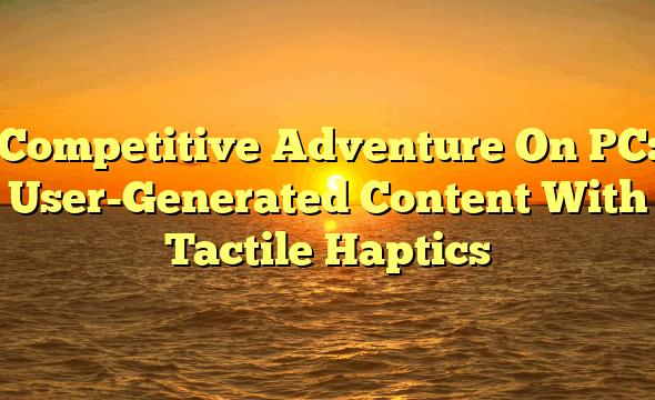 Competitive Adventure On PC: User-Generated Content With Tactile Haptics