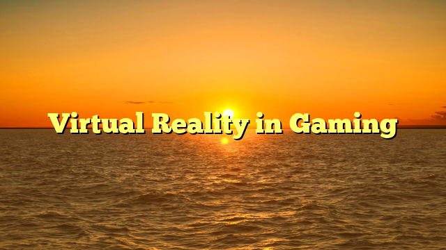 Virtual Reality in Gaming
