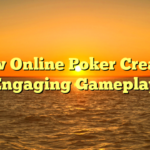 How Online Poker Creates Engaging Gameplay