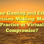Online Gaming and Ethical Decision-Making: Moral Practice or Virtual Compromise?