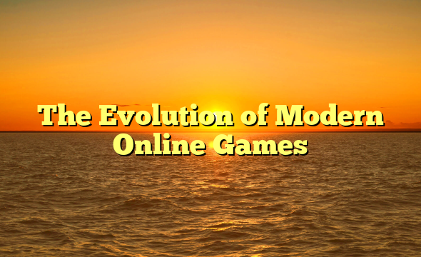 The Evolution of Modern Online Games