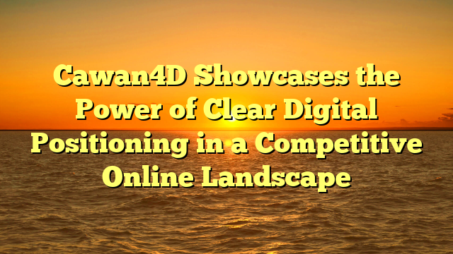 Cawan4D Showcases the Power of Clear Digital Positioning in a Competitive Online Landscape