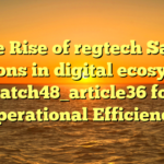 The Rise of regtech SaaS solutions in digital ecosystems batch48_article36 for Operational Efficiency