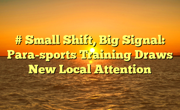 # Small Shift, Big Signal: Para-sports Training Draws New Local Attention