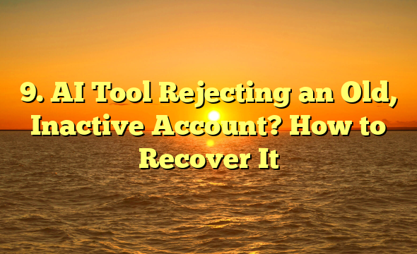 9. AI Tool Rejecting an Old, Inactive Account? How to Recover It