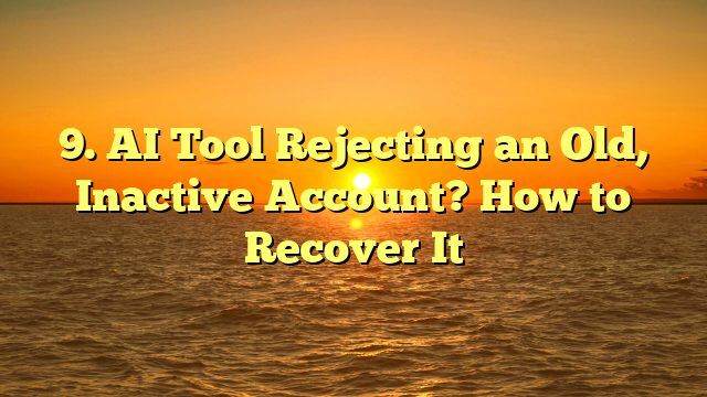 9. AI Tool Rejecting an Old, Inactive Account? How to Recover It