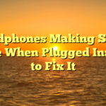 Headphones Making Static Noise When Plugged In: How to Fix It