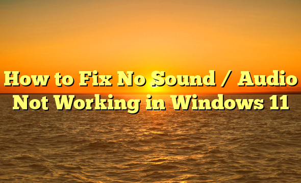 How to Fix No Sound / Audio Not Working in Windows 11
