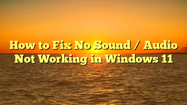 How to Fix No Sound / Audio Not Working in Windows 11