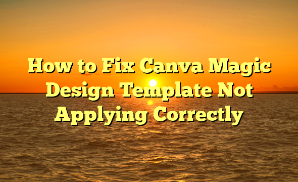 How to Fix Canva Magic Design Template Not Applying Correctly