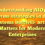 Understanding AIOps platforms strategies in digital ecosystems batch45_article80 Matters for Modern Enterprises